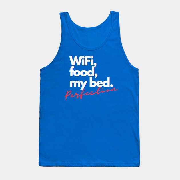 WiFi, Food, My Bed. Perfection. Tank Top by bobacks